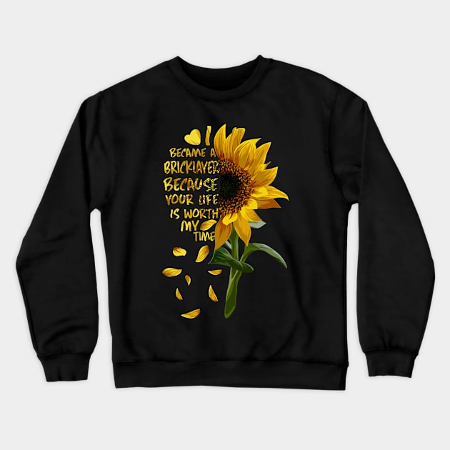 I Became a Bricklayer Because Your Life is Worth My Time Crewneck Sweatshirt by rosellahoyt
